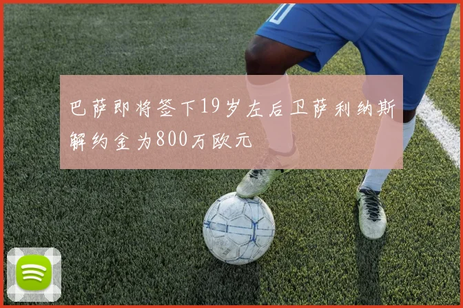 巴萨即将签下19岁左后卫萨利纳斯解约金为800万欧元