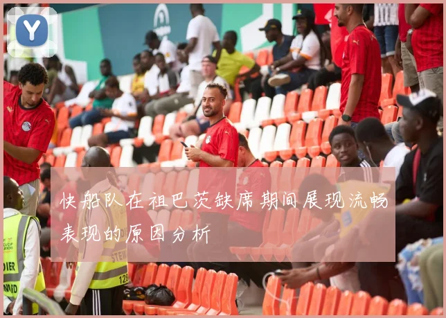 快船队在祖巴茨缺席期间展现流畅表现的原因分析